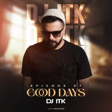 دانلود آهنگ دی جی ای تی کی پادکست گود دیز ۷ 13 dj itk good days 7 2025 03 11 12 05